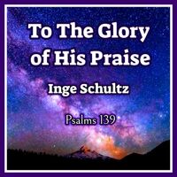 To The Glory of His Praise
